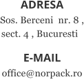 ADRESA Sos. Berceni  nr. 8 , sect. 4 , Bucuresti   E-MAIL office@norpack.ro